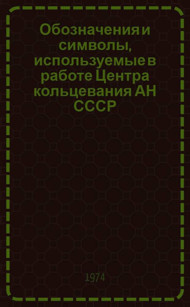 Обозначения и символы, используемые в работе Центра кольцевания АН СССР