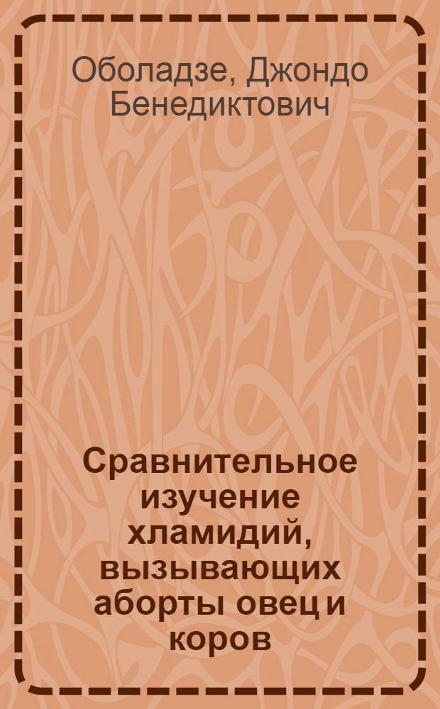 Сравнительное изучение хламидий, вызывающих аборты овец и коров : Автореф. дис. на соиск. учен. степени д-ра биол. наук : (03.00.06)