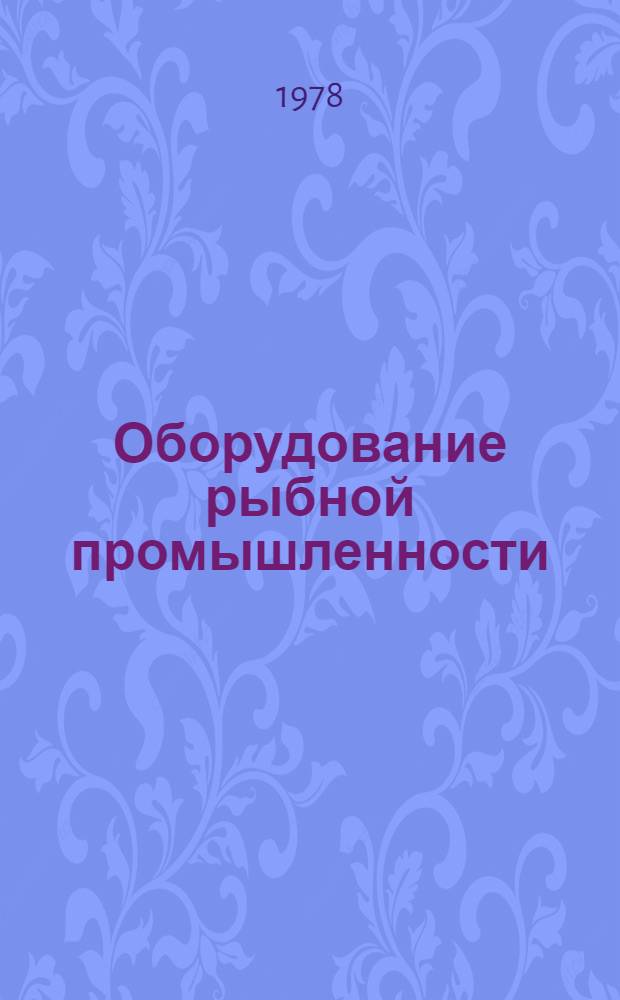 Оборудование рыбной промышленности : Каталог-справочник 1.-. 11