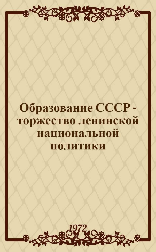 Образование СССР - торжество ленинской национальной политики : (Библиогр. материалы в помощь работе б-к навстречу 50-летию образования СССР)