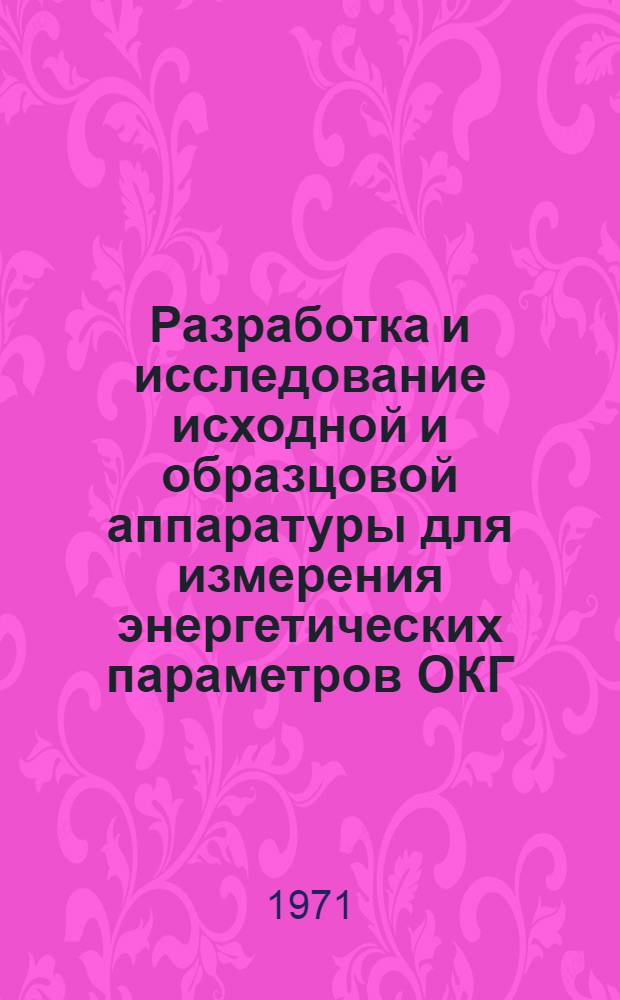 Разработка и исследование исходной и образцовой аппаратуры для измерения энергетических параметров ОКГ : Автореф. дис. на соискание учен. степени канд. техн. наук : (250)