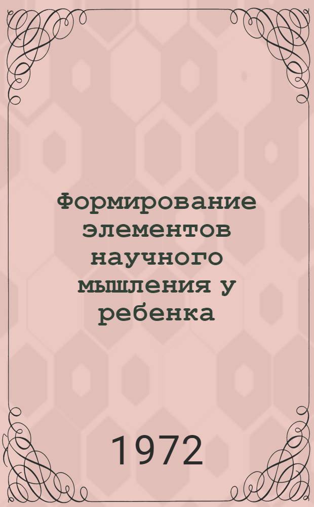 Формирование элементов научного мышления у ребенка : Автореф. дис. на соискание учен. степени канд. психол. наук : (967)