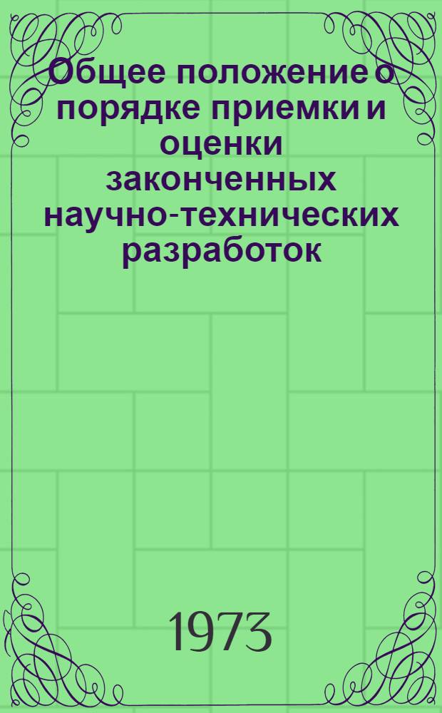 Общее положение о порядке приемки и оценки законченных научно-технических разработок : Утв. 18/VIII 1969 г.