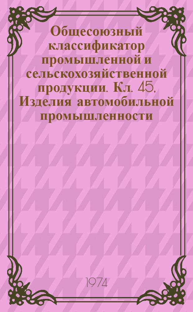 Общесоюзный классификатор промышленной и сельскохозяйственной продукции. Кл. 45, Изделия автомобильной промышленности. 45 73 - электрооборудование и приборы автомобилей, тракторов, мотоциклов, сельхозмашин, узлы и детали к ним