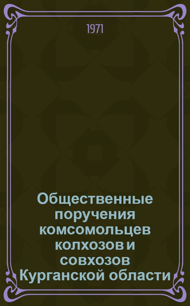 Общественные поручения комсомольцев колхозов и совхозов Курганской области : Некоторые метод. советы