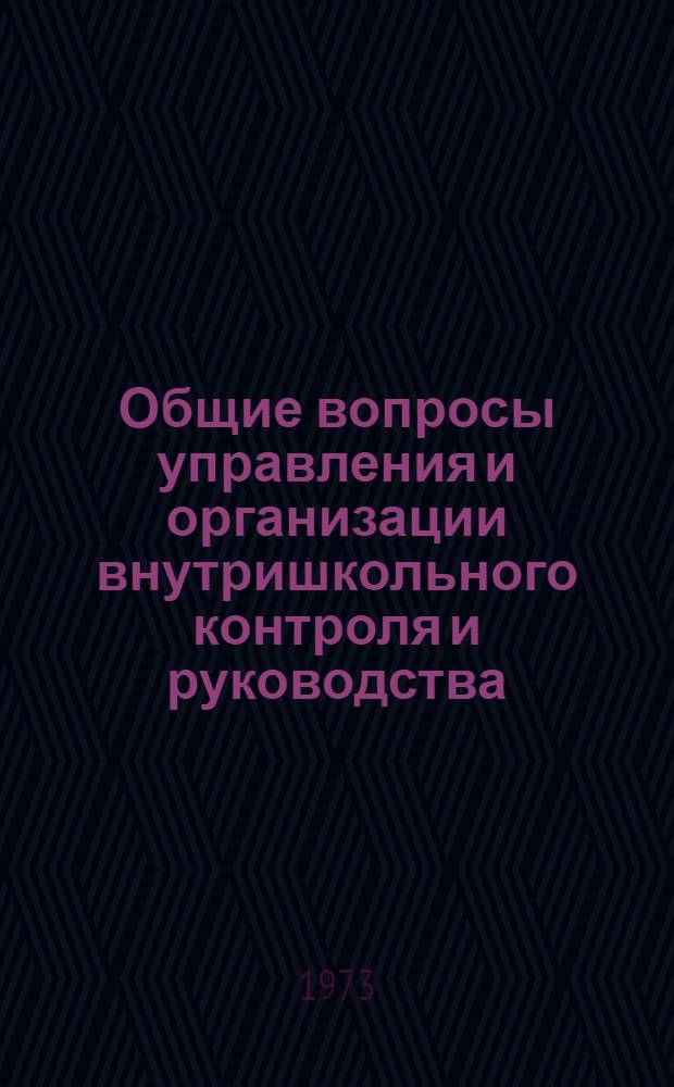 Общие вопросы управления и организации внутришкольного контроля и руководства : Список рек. литературы за период с 1966 по 1973 гг. для директоров школ, занимающихся самообразованием