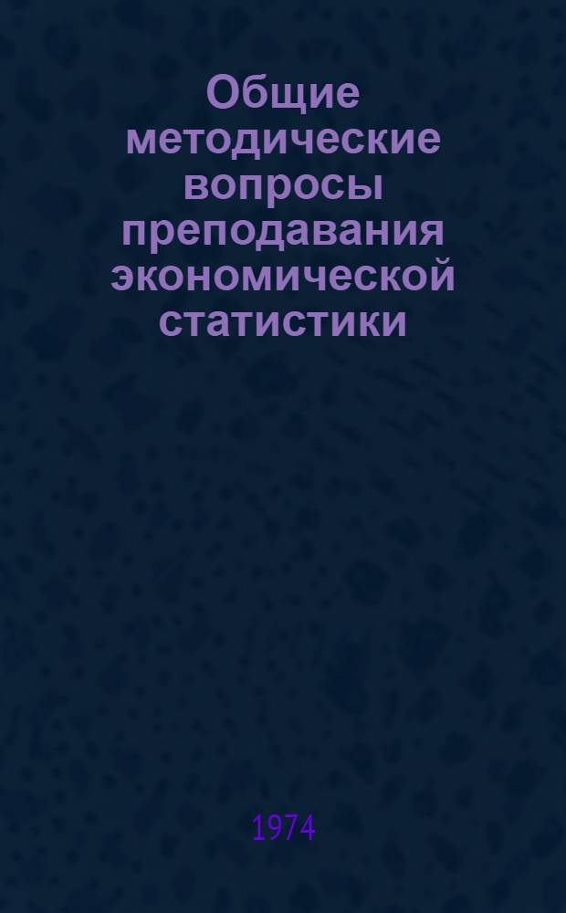 Общие методические вопросы преподавания экономической статистики : Сборник статей