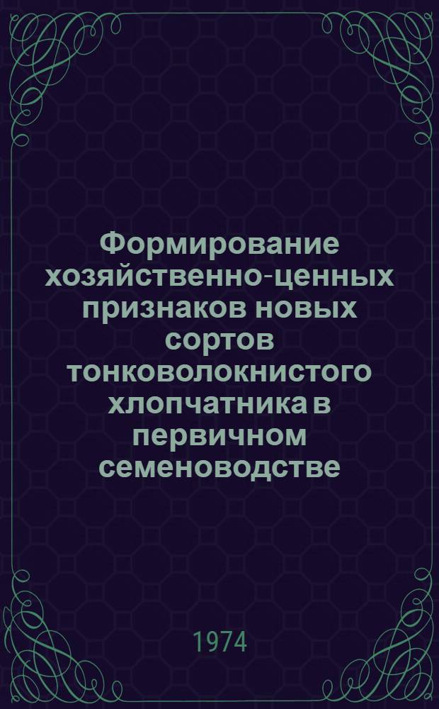 Формирование хозяйственно-ценных признаков новых сортов тонковолокнистого хлопчатника в первичном семеноводстве : Автореф. дис. на соиск. учен. степени канд. с.-х. наук : (06.01.05)