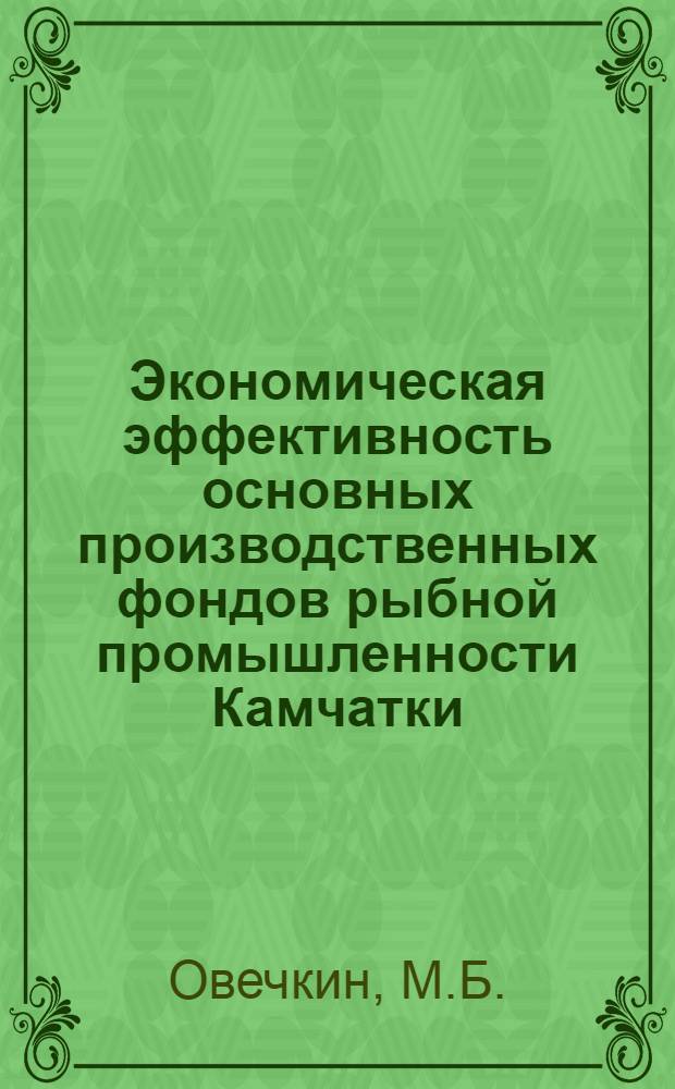 Экономическая эффективность основных производственных фондов рыбной промышленности Камчатки : Автореф. дис. на соиск. учен. степени канд. экон. наук