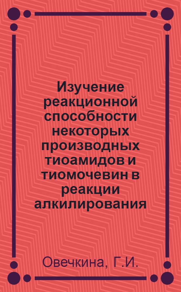 Изучение реакционной способности некоторых производных тиоамидов и тиомочевин в реакции алкилирования : Автореф. дис. на соискание учен. степени канд. хим. наук : (072)