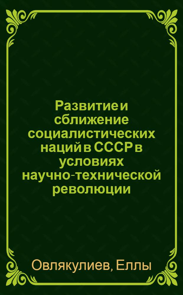 Развитие и сближение социалистических наций в СССР в условиях научно-технической революции : Автореф. дис. на соиск. учен. степени канд. филос. наук : (09.00.02)