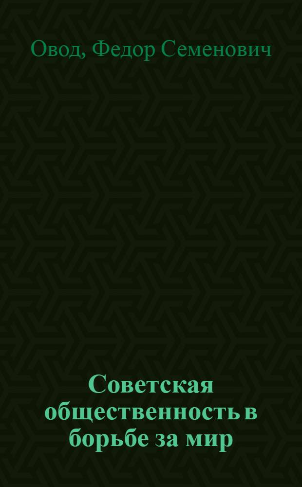 Советская общественность в борьбе за мир : (Материал в помощь лектору)