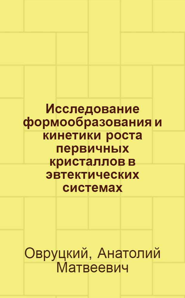 Исследование формообразования и кинетики роста первичных кристаллов в эвтектических системах : Автореф. дис. на соискание учен. степени канд. физ.-мат. наук : (046)