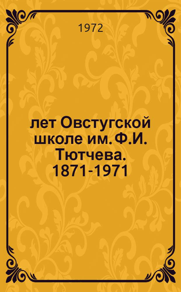 100 лет Овстугской школе им. Ф.И. Тютчева. [1871-1971 : Ист. очерк