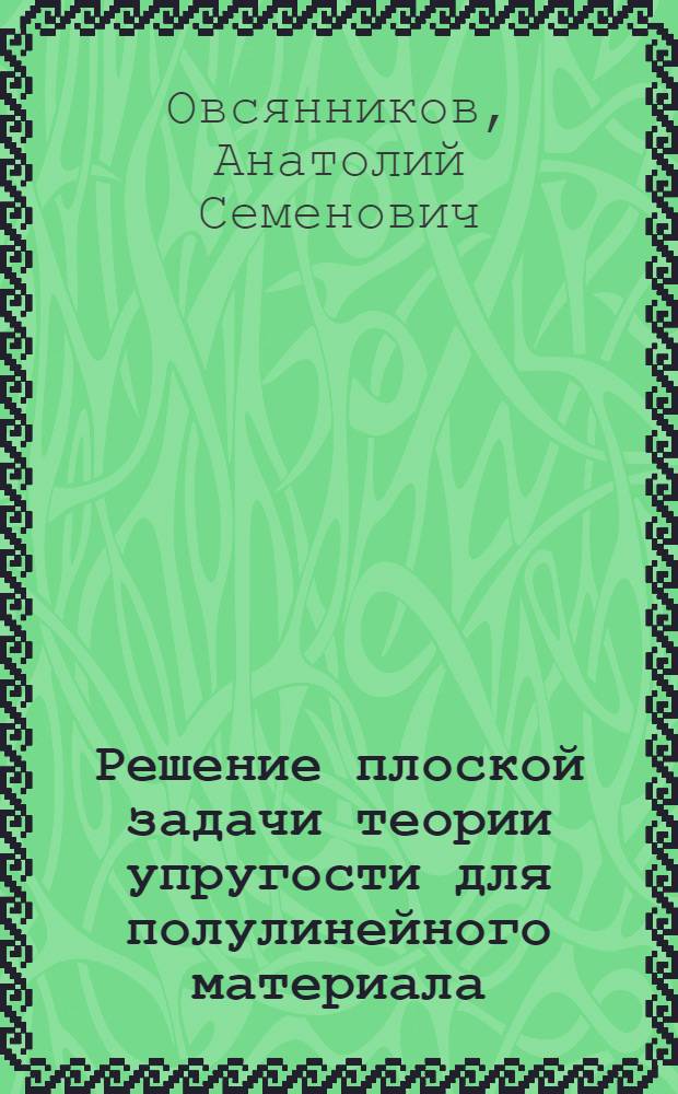 Решение плоской задачи теории упругости для полулинейного материала : Автореф. дис. на соиск. учен. степени канд. физ.-мат. наук : (01.02.04)