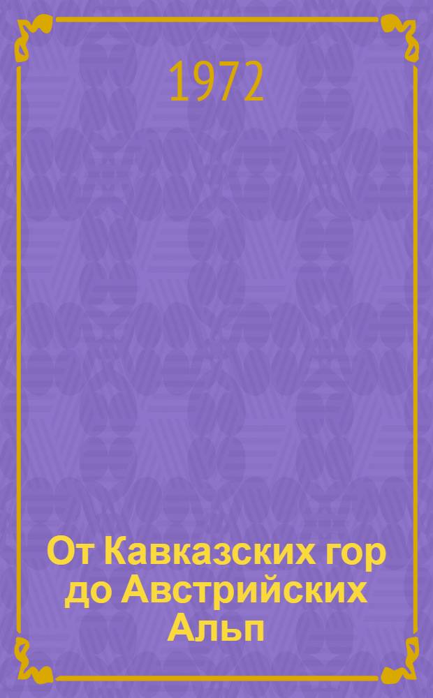 От Кавказских гор до Австрийских Альп : (Боевой путь 5 гв. Дон. корпуса)