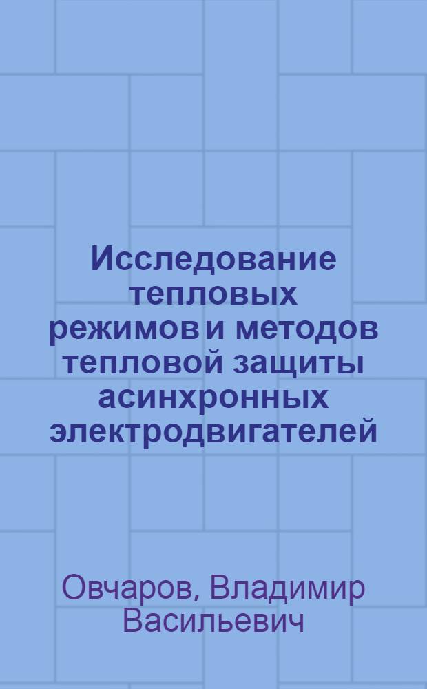 Исследование тепловых режимов и методов тепловой защиты асинхронных электродвигателей : Автореф. дис. на соиск. учен. степени канд. техн. наук : (05.09.03)