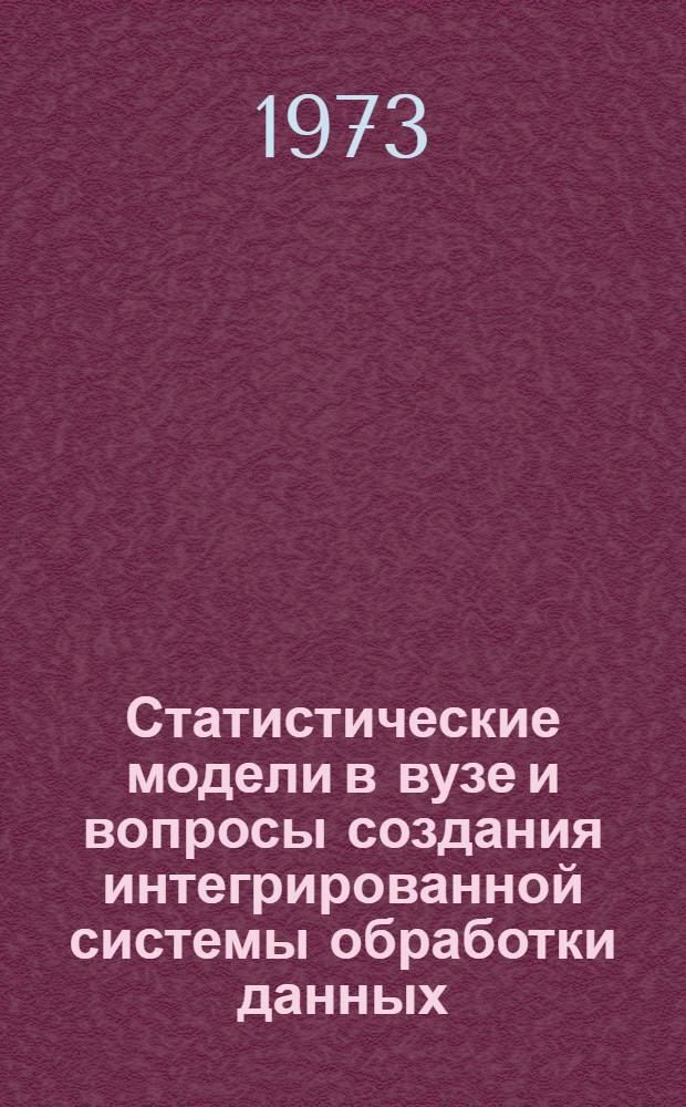 Статистические модели в вузе и вопросы создания интегрированной системы обработки данных : Автореф. дис. на соиск. учен. степени канд. экон. наук : (08.600)