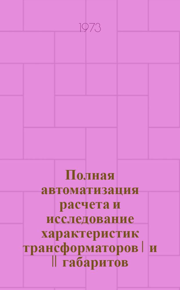 Полная автоматизация расчета и исследование характеристик трансформаторов I и II габаритов : Автореф. дис. на соиск. учен. степени канд. техн. наук : (05.09.01)
