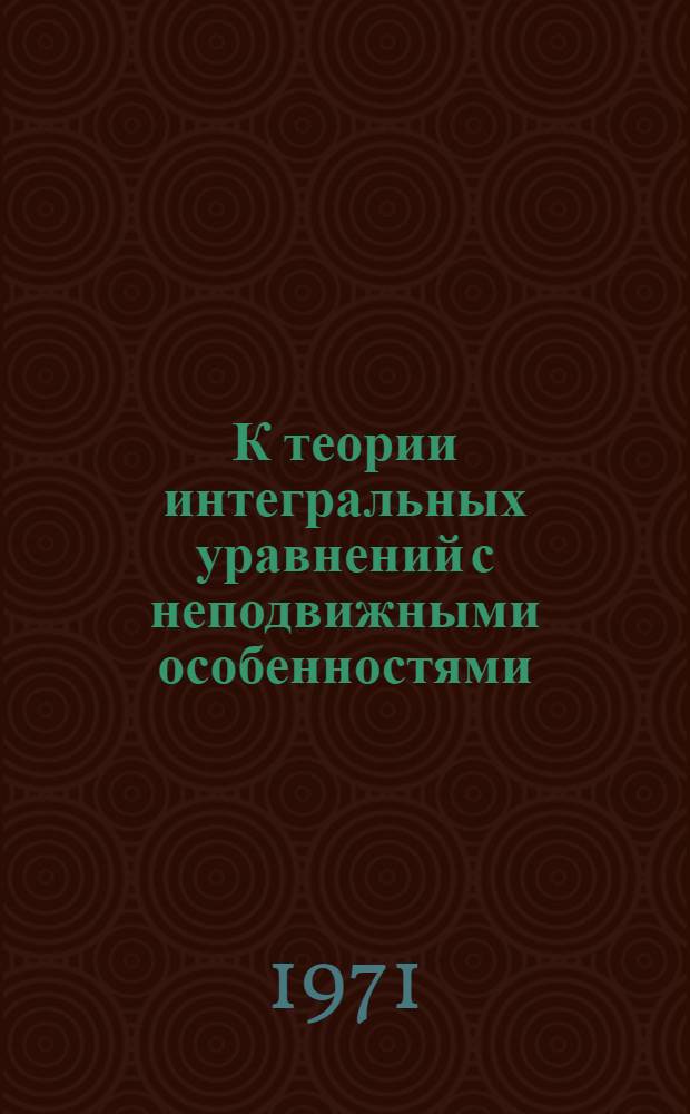 К теории интегральных уравнений с неподвижными особенностями : Автореф. дис. на соискание учен. степени канд. физ.-мат. наук : (003)