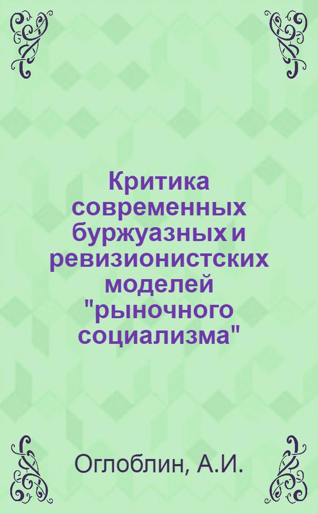 Критика современных буржуазных и ревизионистских моделей "рыночного социализма" : Учеб. пособие