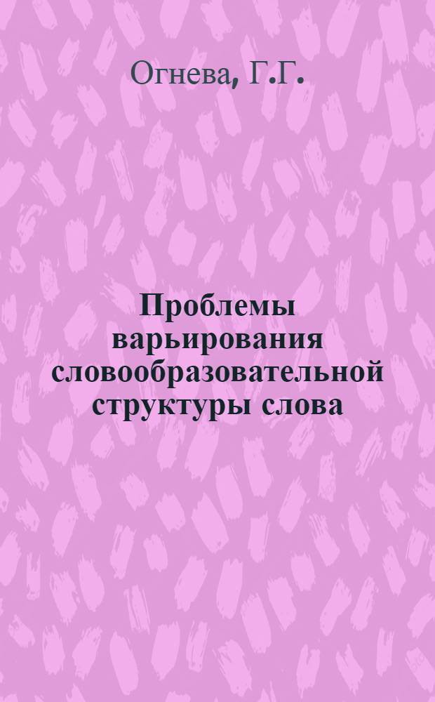 Проблемы варьирования словообразовательной структуры слова : (На материале соврем. нем. яз) : Автореф. дис. на соискание учен. степени канд. филол. наук : (10.663)