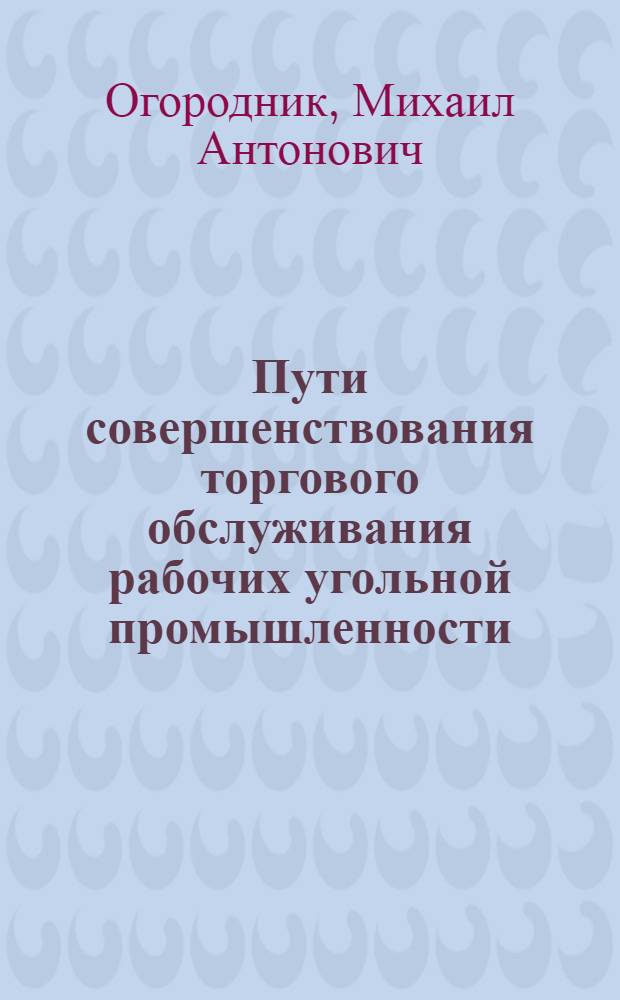Пути совершенствования торгового обслуживания рабочих угольной промышленности : Автореф. дис. на соискание учен. степени канд. экон. наук : (594)