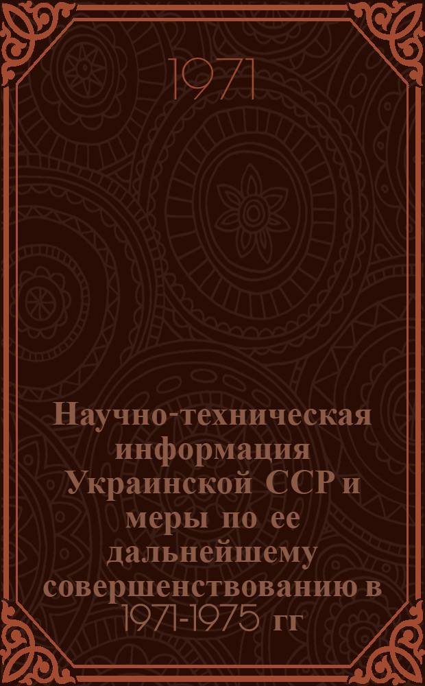 Научно-техническая информация Украинской ССР и меры по ее дальнейшему совершенствованию в 1971-1975 гг.