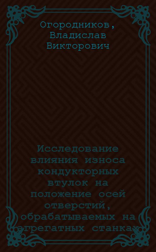 Исследование влияния износа кондукторных втулок на положение осей отверстий, обрабатываемых на агрегатных станках : Автореф. дис. на соиск. учен. степени канд. техн. наук : (05.02.08)