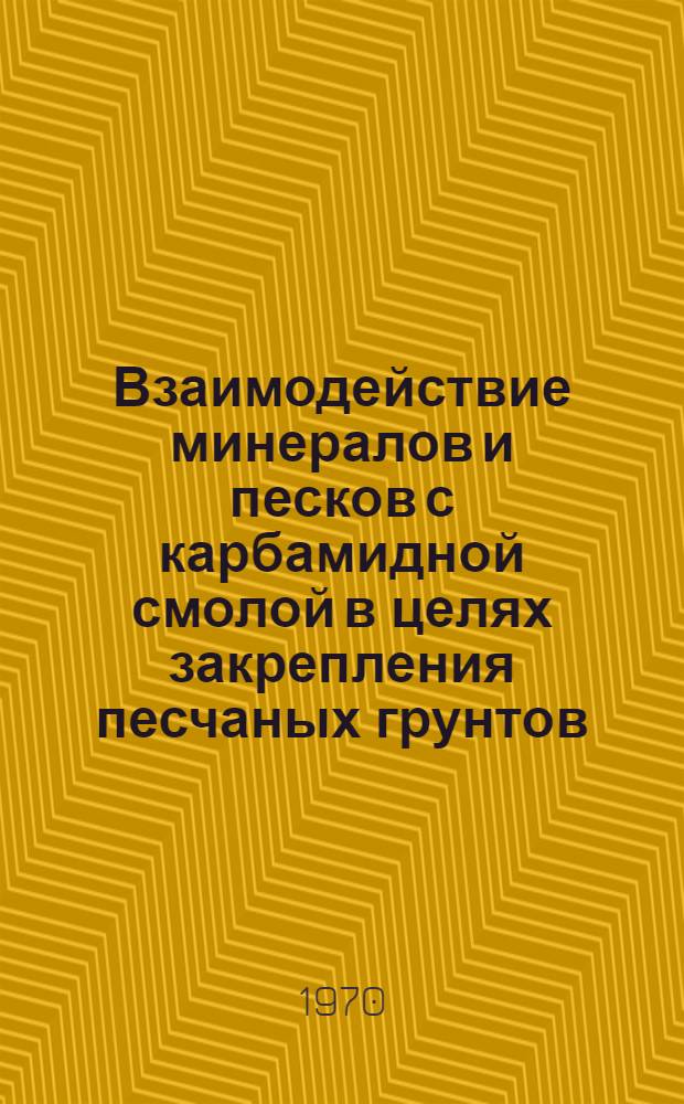 Взаимодействие минералов и песков с карбамидной смолой в целях закрепления песчаных грунтов : Автореф. дис. на соискание учен. степени канд. геол.-минерал. наук : (126)