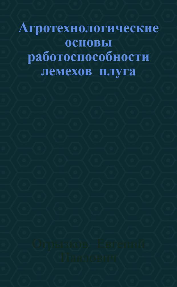 Агротехнологические основы работоспособности лемехов плуга : Автореф. дис. на соискание учен. степени д-ра с.-х. наук : (410)