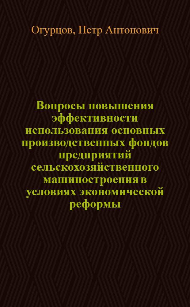 Вопросы повышения эффективности использования основных производственных фондов предприятий сельскохозяйственного машиностроения в условиях экономической реформы : Автореф. дис. на соиск. учен. степени канд. экон. наук : (08.00.05)