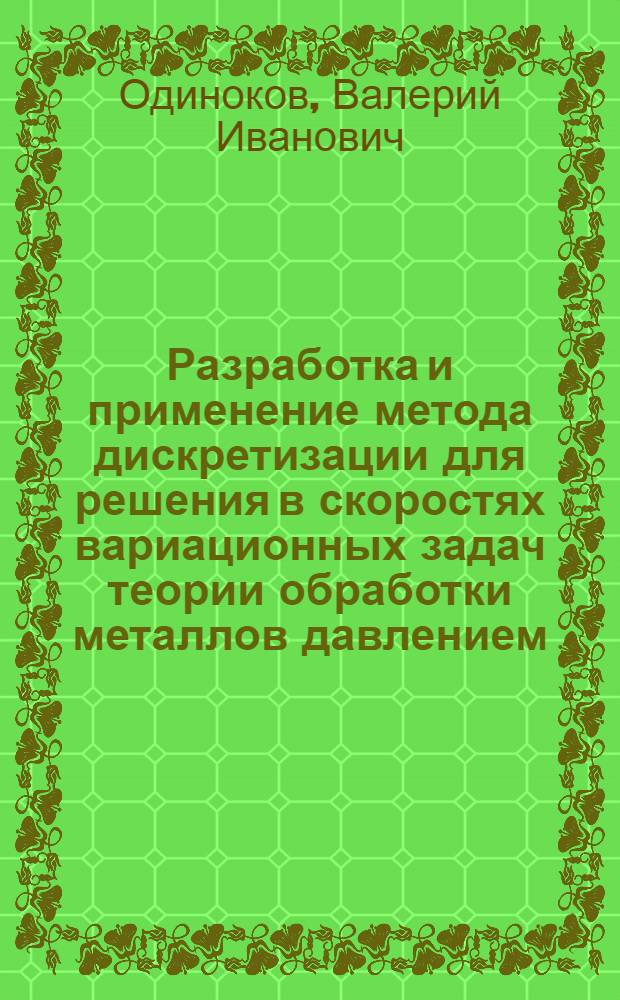 Разработка и применение метода дискретизации для решения в скоростях вариационных задач теории обработки металлов давлением : Автореф. дис. на соискание учен. степени канд. техн. наук : (05.324)