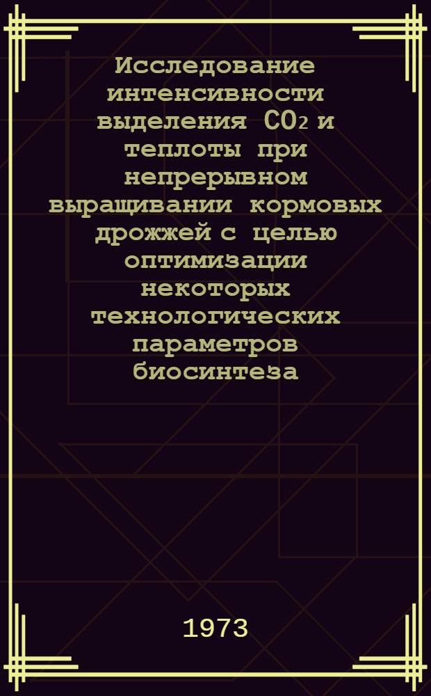 Исследование интенсивности выделения CO₂ и теплоты при непрерывном выращивании кормовых дрожжей с целью оптимизации некоторых технологических параметров биосинтеза : Автореф. дис. на соиск. учен. степени канд. техн. наук : (05.17.05)