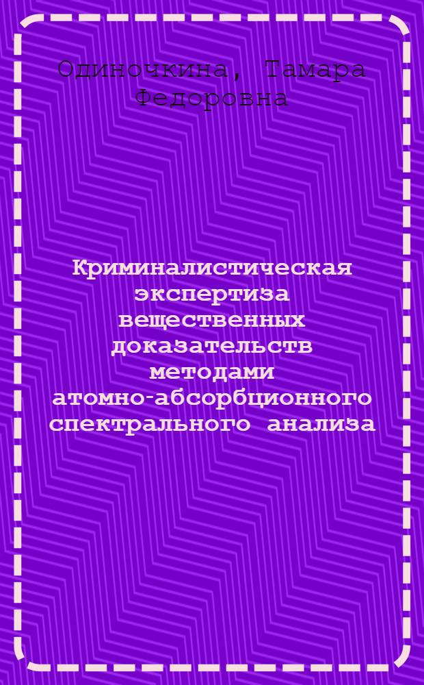 Криминалистическая экспертиза вещественных доказательств методами атомно-абсорбционного спектрального анализа : Автореф. дис. на соиск. учен. степени канд. юрид. наук