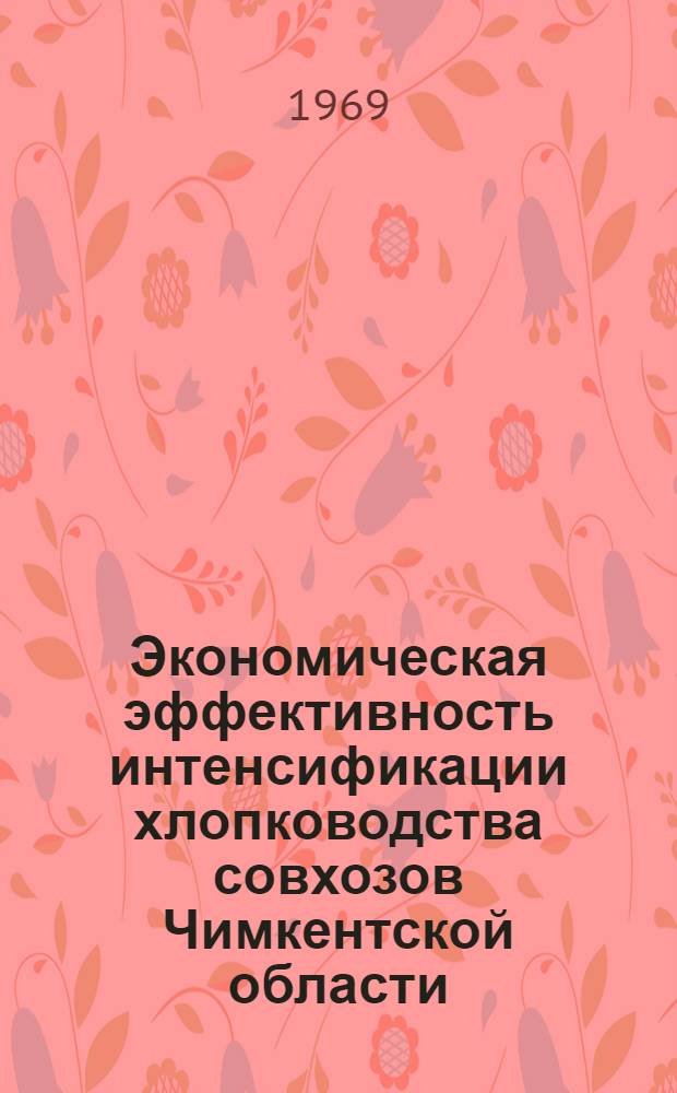 Экономическая эффективность интенсификации хлопководства совхозов Чимкентской области : Автореф. дис. на соискание учен. степени канд. экон. наук : (594)