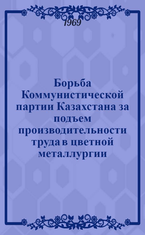 Борьба Коммунистической партии Казахстана за подъем производительности труда в цветной металлургии (1959-1965 гг.) : Автореф. дис. на соискание учен. степени канд. ист. наук : (570)