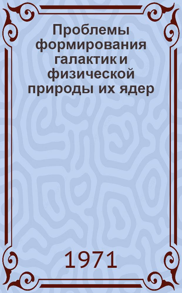 Проблемы формирования галактик и физической природы их ядер : Автореф. дис. на соискание учен. степени д-ра физ.-мат. наук : (031)