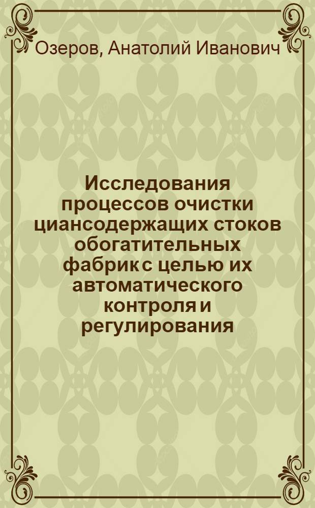 Исследования процессов очистки циансодержащих стоков обогатительных фабрик с целью их автоматического контроля и регулирования : Автореф. дис. на соиск. учен. степени канд. техн. наук : (483)
