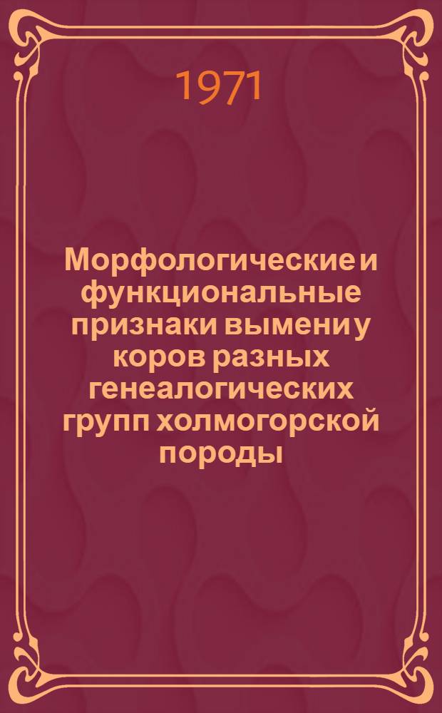 Морфологические и функциональные признаки вымени у коров разных генеалогических групп холмогорской породы : Автореф. дис. на соиск. учен. степени канд. с.-х. наук