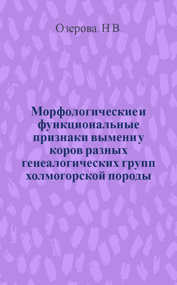 Морфологические и функциональные признаки вымени у коров разных генеалогических групп холмогорской породы : Автореф. дис. на соискание учен. степени канд. с.-х. наук : (553)