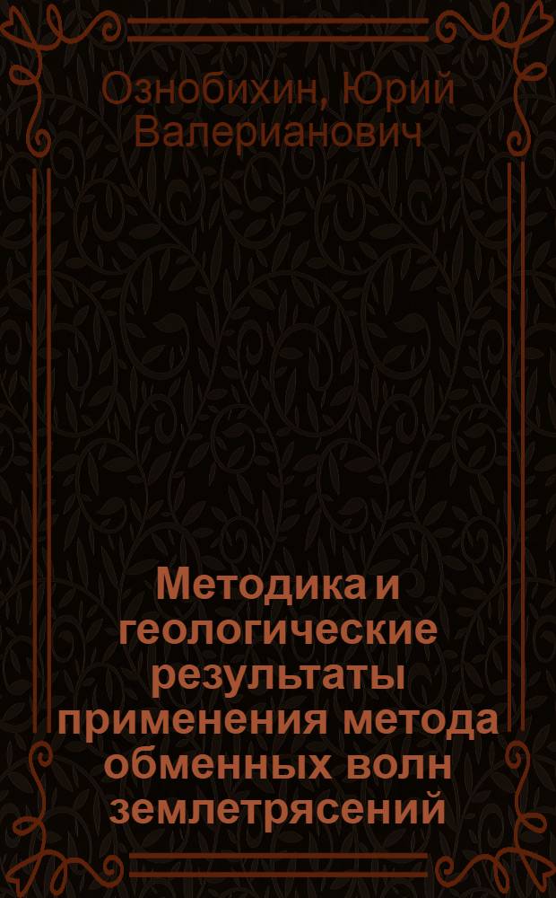 Методика и геологические результаты применения метода обменных волн землетрясений (МОВЗ) при определении глубин до поверхности фундамента Западно-Сибирской плиты : Автореф. дис. на соиск. учен. степени канд. геол.-минерал. наук : (04.00.12)