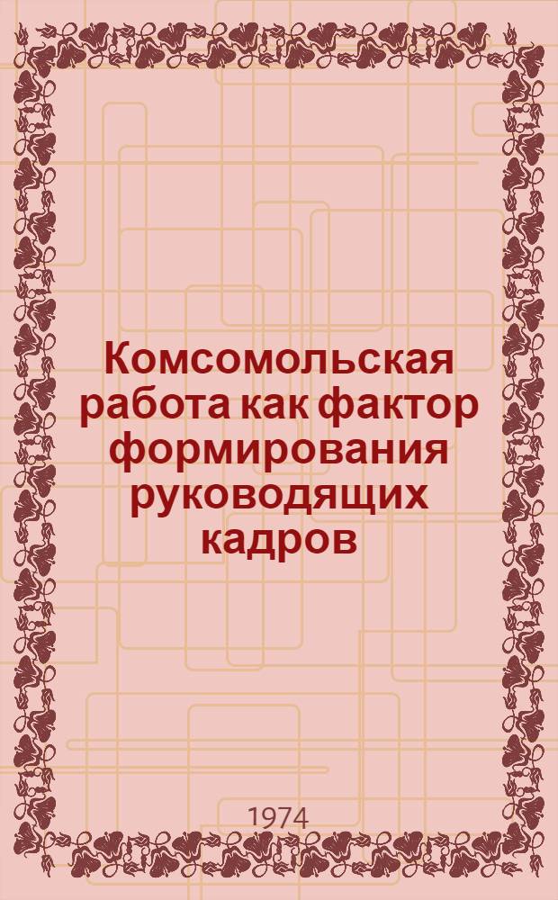 Комсомольская работа как фактор формирования руководящих кадров : Автореф. дис. на соиск. учен. степени канд. филос. наук : (09.00.02)