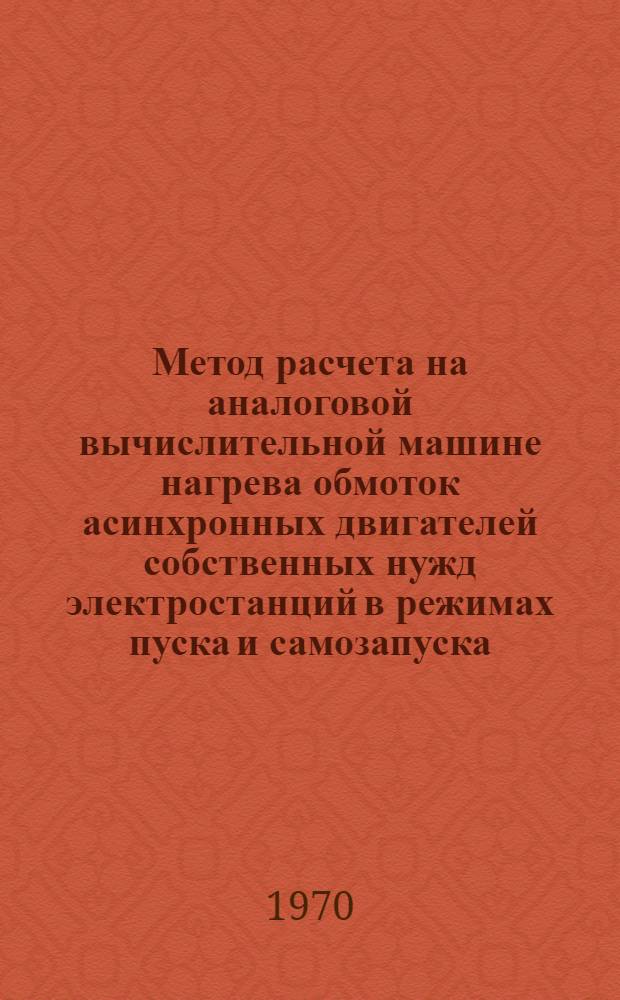 Метод расчета на аналоговой вычислительной машине нагрева обмоток асинхронных двигателей собственных нужд электростанций в режимах пуска и самозапуска