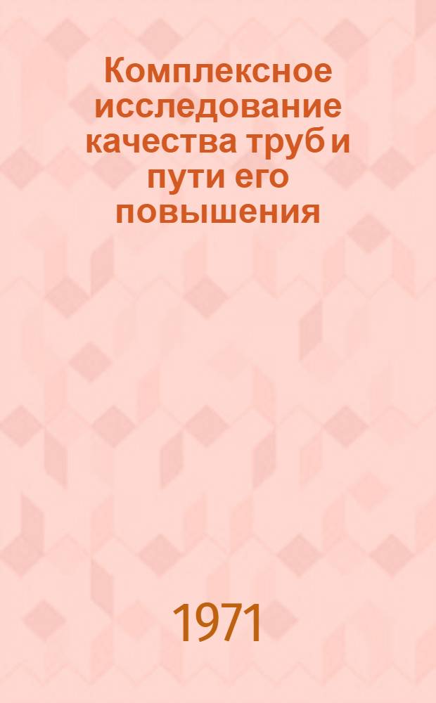 Комплексное исследование качества труб и пути его повышения : Автореф. дис. на соискание учен. степени д-ра техн. наук : (324)