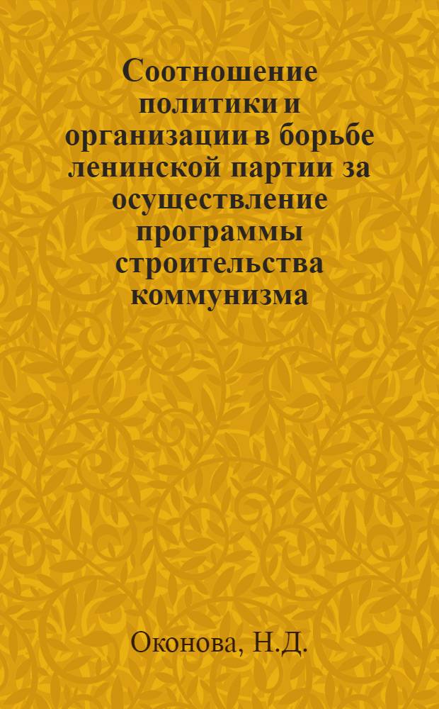 Соотношение политики и организации в борьбе ленинской партии за осуществление программы строительства коммунизма (1964-1970 гг.) : Автореф. дис. на соискание учен. степени канд. ист. наук : (570)