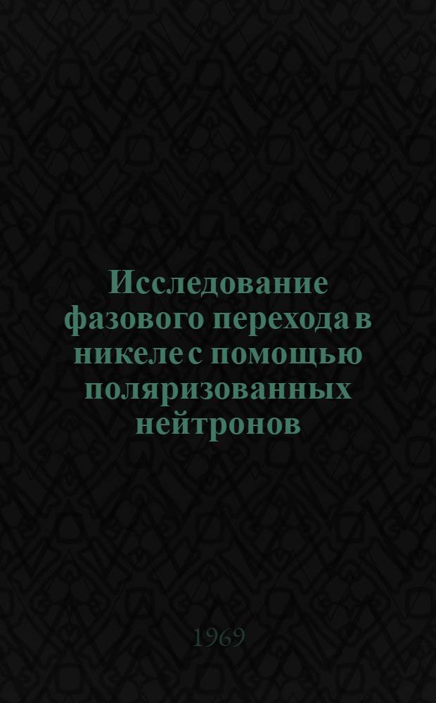 Исследование фазового перехода в никеле с помощью поляризованных нейтронов : Автореф. дис. на соискание учен. степени канд. физ.-мат. наук : (040)