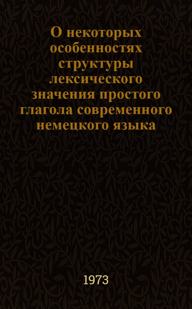 О некоторых особенностях структуры лексического значения простого глагола современного немецкого языка : (К вопросу о полисемии глагола) : Автореф. дис. на соиск. учен. степени канд. филол. наук : (10.02.04)