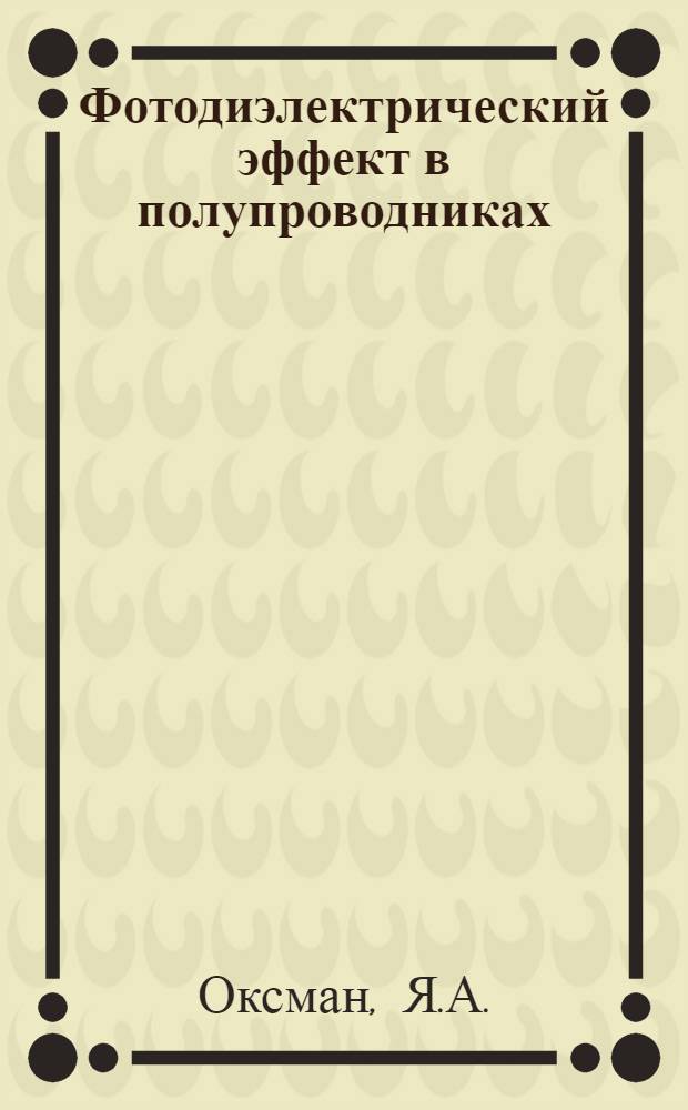 Фотодиэлектрический эффект в полупроводниках : Автореф. дис. на соискание учен. степени д-ра физ.-мат. наук : (049)