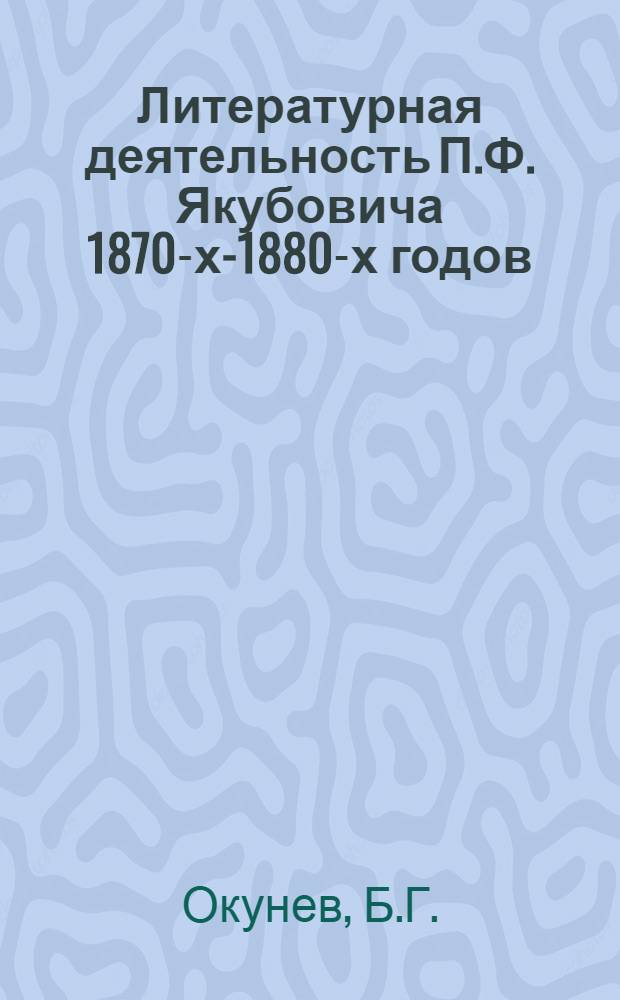 Литературная деятельность П.Ф. Якубовича 1870-х-1880-х годов : Автореф. дис. на соискание учен. степени канд. филол. наук : (640)